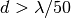 d>\lambda/50