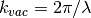 k_{vac}=2 \pi / \lambda