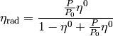 \eta_{\text{rad}} = \frac{ \frac{P}{P_0} \eta^0} {1-\eta^0 + \frac{P}{P_0}\eta^0}